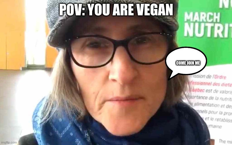 That Vegan Teacher Meme | POV: YOU ARE VEGAN; COME JOIN ME | image tagged in that vegan teacher meme | made w/ Imgflip meme maker