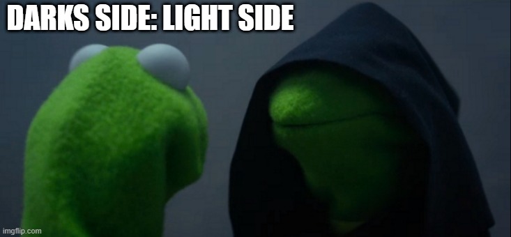 kerm | DARKS SIDE: LIGHT SIDE | image tagged in memes,evil kermit | made w/ Imgflip meme maker