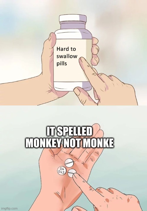 monke |  IT SPELLED MONKEY NOT MONKE | image tagged in memes,hard to swallow pills,monkey,monke | made w/ Imgflip meme maker