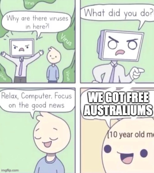 Computer virus | WE GOT FREE AUSTRALIUMS | image tagged in computer virus | made w/ Imgflip meme maker