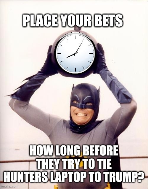 Batman with Clock | PLACE YOUR BETS; HOW LONG BEFORE THEY TRY TO TIE HUNTERS LAPTOP TO TRUMP? | image tagged in batman with clock | made w/ Imgflip meme maker