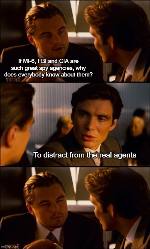 He could be any one of us! | If MI-6, FBI and CIA are such great spy agencies, why does everybody know about them? To distract from the real agents | image tagged in conversation | made w/ Imgflip meme maker