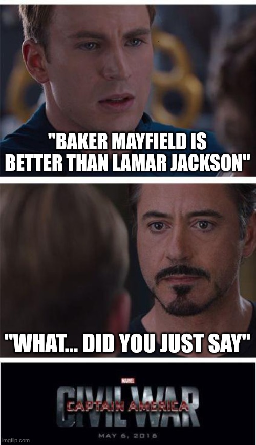 Lamar> Baker, comment your thoughts | "BAKER MAYFIELD IS BETTER THAN LAMAR JACKSON"; "WHAT... DID YOU JUST SAY" | image tagged in memes,marvel civil war 1 | made w/ Imgflip meme maker