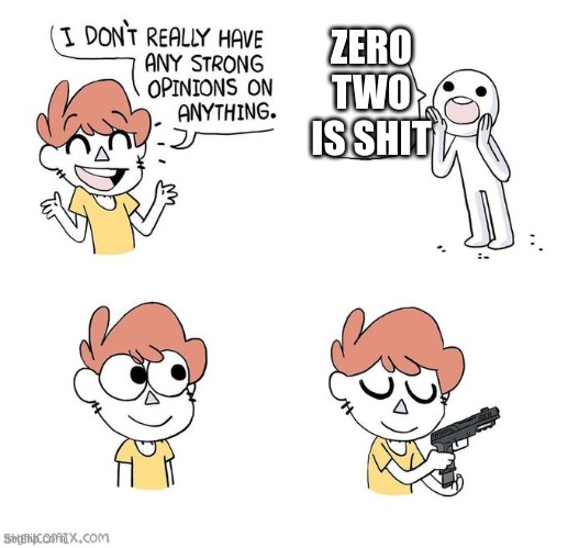 im theefing the meme theef | ZERO TWO IS SHIT | image tagged in i don't really have strong opinions | made w/ Imgflip meme maker