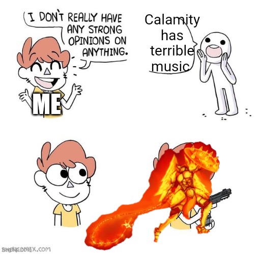 CALAMITY HAS GREAT OST!!! | Calamity has terrible music; ME | image tagged in i don't really have strong opinions | made w/ Imgflip meme maker