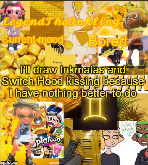Cala, is it a make-out or just a plain kiss? I need to know so I can show emotion properly | Bored; I'll draw Inkmatas and Switch Hood kissing because I have nothing better to do | image tagged in legendthainkling's announcement temp,i might use this for goggles x rider | made w/ Imgflip meme maker