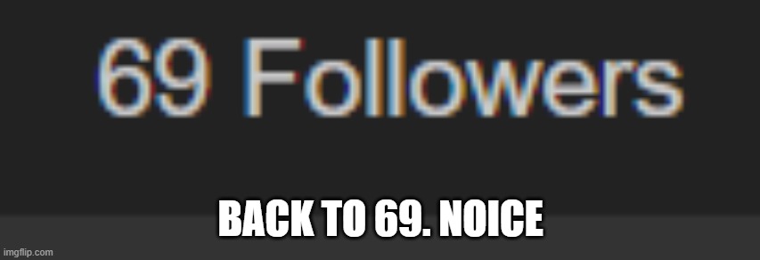 e | BACK TO 69. NOICE | image tagged in e | made w/ Imgflip meme maker