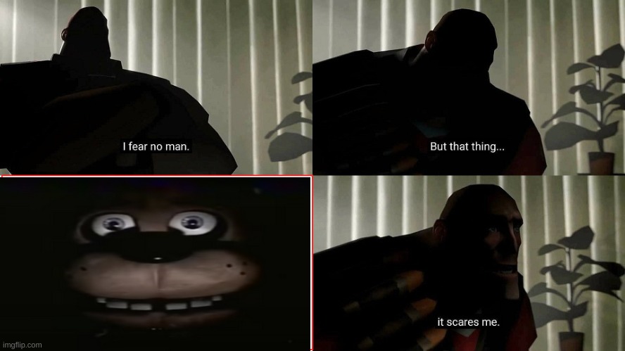 :( | image tagged in tf2 heavy i fear no man | made w/ Imgflip meme maker