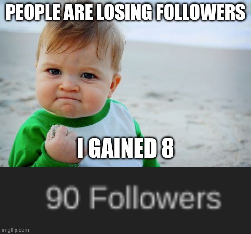 lol | PEOPLE ARE LOSING FOLLOWERS; I GAINED 8 | image tagged in memes,success kid original | made w/ Imgflip meme maker