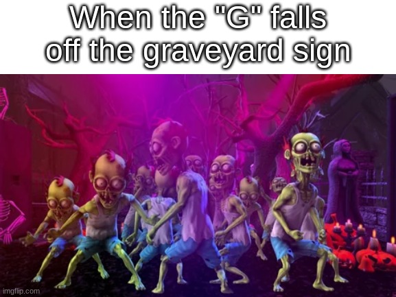 *PvZ music starts playing* |  When the "G" falls off the graveyard sign | image tagged in zombies,funny,spooky | made w/ Imgflip meme maker