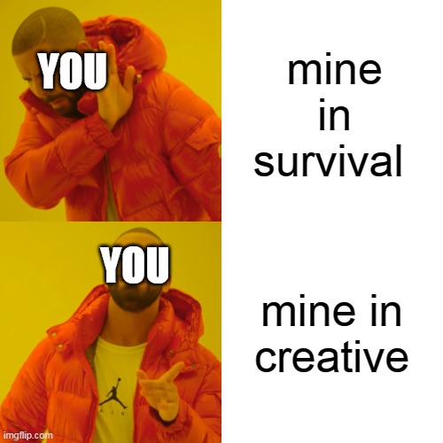 mine in survival mine in creative YOU YOU | image tagged in memes,drake hotline bling | made w/ Imgflip meme maker