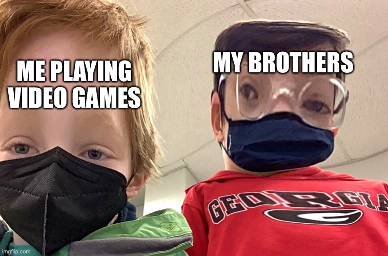 Hallo | MY BROTHERS; ME PLAYING VIDEO GAMES | image tagged in say that again i dare you | made w/ Imgflip meme maker