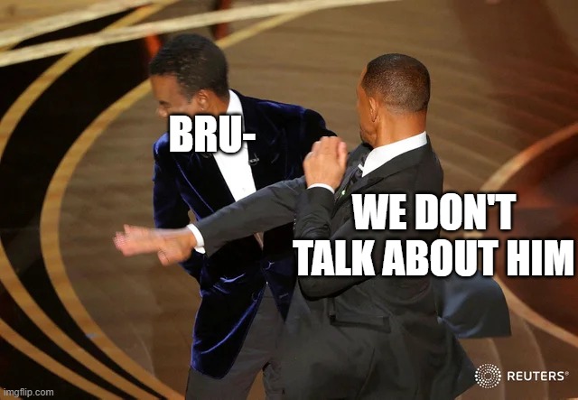 Will Smith punching Chris Rock | BRU-; WE DON'T TALK ABOUT HIM | image tagged in will smith punching chris rock | made w/ Imgflip meme maker