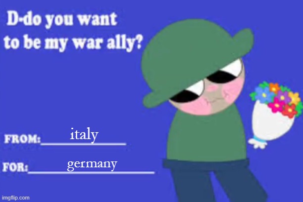 Do you want to be my war ally? | italy; germany | image tagged in do you want to be my war ally | made w/ Imgflip meme maker