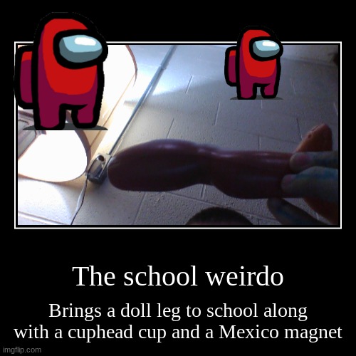 School weirdo | image tagged in funny,demotivationals | made w/ Imgflip demotivational maker