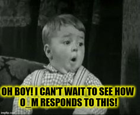 Spanky Oh Boy | OH BOY! I CAN'T WAIT TO SEE HOW 
O_M RESPONDS TO THIS! | image tagged in spanky oh boy | made w/ Imgflip meme maker