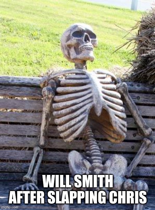 :/ | WILL SMITH AFTER SLAPPING CHRIS | image tagged in memes,waiting skeleton | made w/ Imgflip meme maker