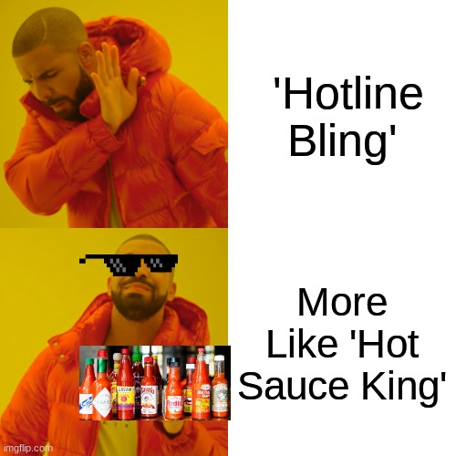 Truth | 'Hotline Bling'; More Like 'Hot Sauce King' | image tagged in memes,drake hotline bling | made w/ Imgflip meme maker