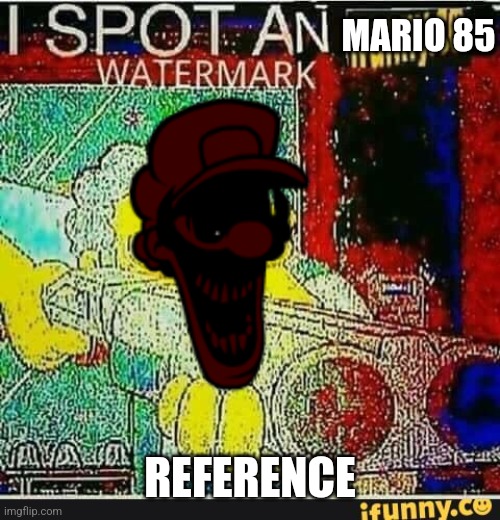 I spot an ifunny watermark | MARIO 85 REFERENCE | image tagged in i spot an ifunny watermark | made w/ Imgflip meme maker