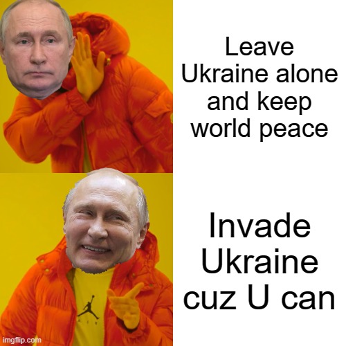 The truth | Leave Ukraine alone and keep world peace; Invade Ukraine cuz U can | image tagged in memes,drake hotline bling | made w/ Imgflip meme maker