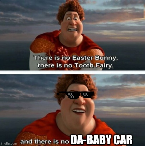 TIGHTEN MEGAMIND "THERE IS NO EASTER BUNNY" | DA-BABY CAR | image tagged in tighten megamind there is no easter bunny | made w/ Imgflip meme maker