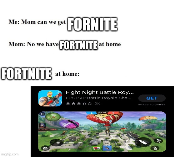 Mom Can We Get X | FORNITE; FORTNITE; FORTNITE | image tagged in mom can we get x | made w/ Imgflip meme maker