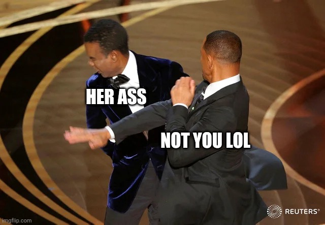 Will Smith punching Chris Rock | HER ASS; NOT YOU LOL | image tagged in will smith punching chris rock | made w/ Imgflip meme maker