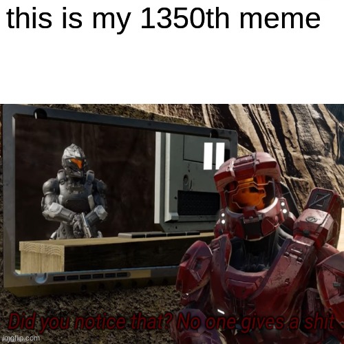please continue not caring like normal people | this is my 1350th meme | made w/ Imgflip meme maker