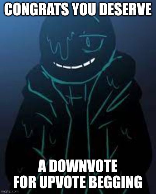 CONGRATS YOU DESERVE A DOWNVOTE FOR UPVOTE BEGGING | image tagged in smug nightmare sans | made w/ Imgflip meme maker