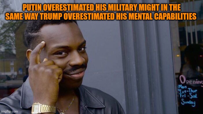 Stable "Jenius" | PUTIN OVERESTIMATED HIS MILITARY MIGHT IN THE SAME WAY TRUMP OVERESTIMATED HIS MENTAL CAPABILITIES | image tagged in memes,roll safe think about it | made w/ Imgflip meme maker