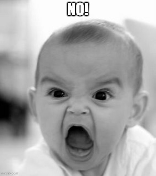 Angry Baby Meme | NO! | image tagged in memes,angry baby | made w/ Imgflip meme maker