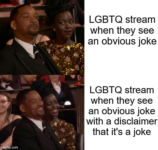 "This is a joke.  That means you can laugh now." | LGBTQ stream when they see an obvious joke; LGBTQ stream when they see an obvious joke with a disclaimer that it's a joke | image tagged in will smith crying vs will smith laughing,blank white template | made w/ Imgflip meme maker