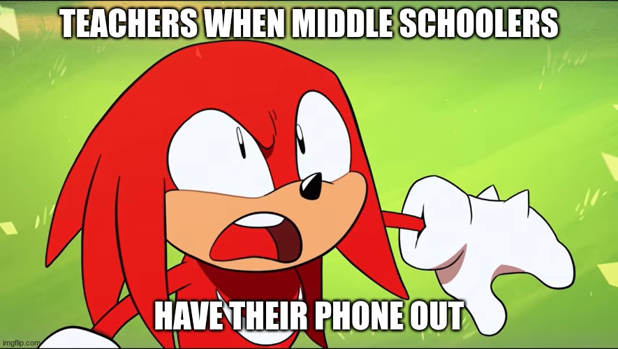 Facts | TEACHERS WHEN MIDDLE SCHOOLERS; HAVE THEIR PHONE OUT | image tagged in knuckles shook | made w/ Imgflip meme maker