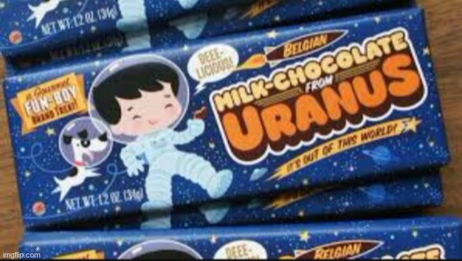 Milk chocolate from Uranus | image tagged in milk chocolate from uranus | made w/ Imgflip meme maker