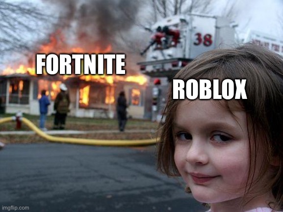 Disaster Girl Meme | ROBLOX; FORTNITE | image tagged in memes,disaster girl | made w/ Imgflip meme maker