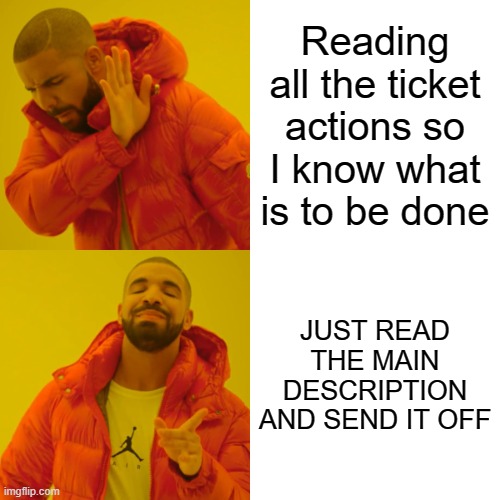 Helpdesk Service technicians |  Reading all the ticket actions so I know what is to be done; JUST READ THE MAIN DESCRIPTION AND SEND IT OFF | image tagged in memes,drake hotline bling,helpdesk | made w/ Imgflip meme maker