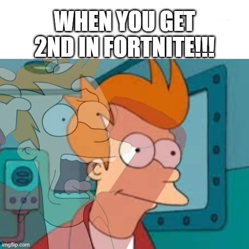 BRUH!!! | WHEN YOU GET 2ND IN FORTNITE!!! | image tagged in fry,fortnite,ahhhhhhhhhhhhh | made w/ Imgflip meme maker
