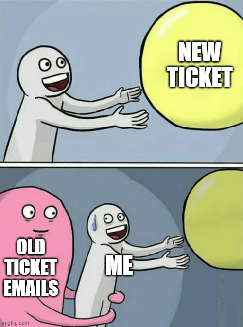 Any Tech out here? | NEW TICKET; OLD TICKET EMAILS; ME | image tagged in memes,running away balloon,helpdesk | made w/ Imgflip meme maker