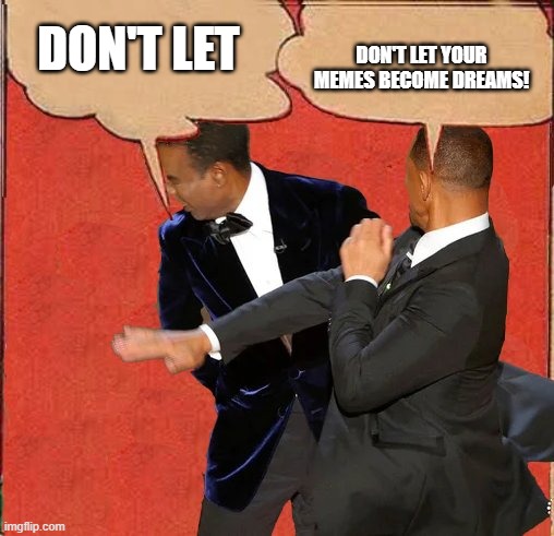 Will Smith Batman Slapping | DON'T LET DON'T LET YOUR MEMES BECOME DREAMS! | image tagged in will smith batman slapping | made w/ Imgflip meme maker