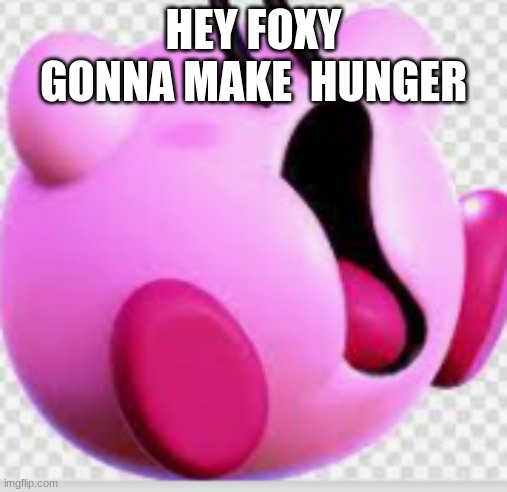 HEY FOXY GONNA MAKE  HUNGER | made w/ Imgflip meme maker