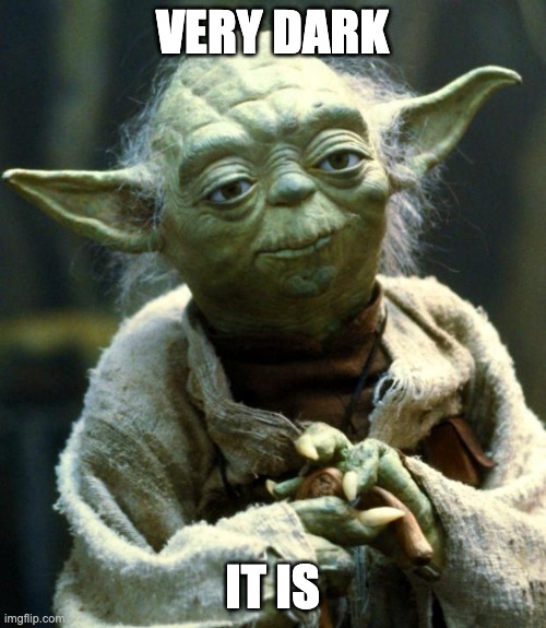 Star Wars Yoda Meme | VERY DARK IT IS | image tagged in memes,star wars yoda | made w/ Imgflip meme maker
