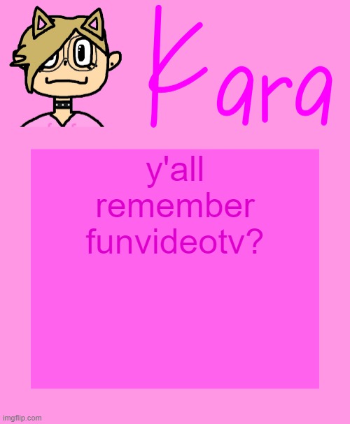 Kara temp | y'all remember funvideotv? | image tagged in kara temp | made w/ Imgflip meme maker