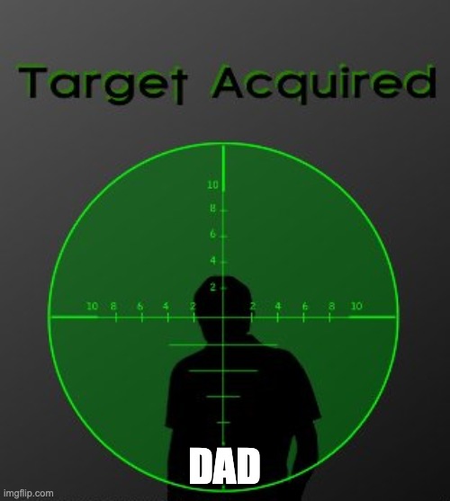 target acquired | DAD | image tagged in target acquired | made w/ Imgflip meme maker
