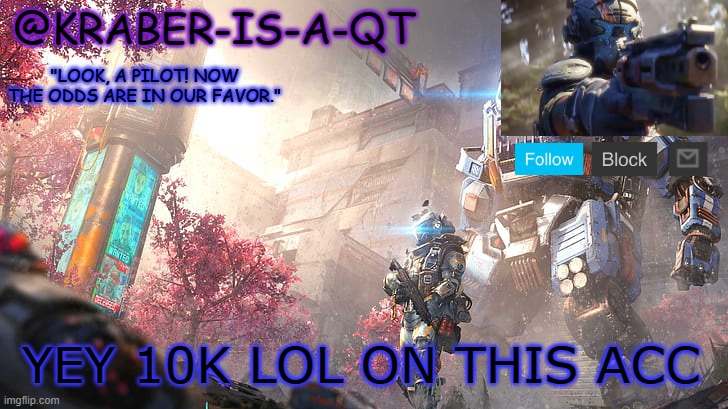 Kraber-is-a-qt | YEY 10K LOL ON THIS ACC | image tagged in kraber-is-a-qt | made w/ Imgflip meme maker