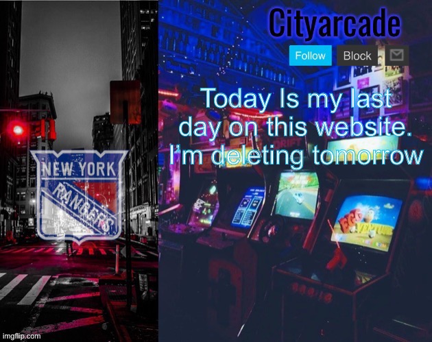 Cityarcade Rangers temp | Today Is my last day on this website. I’m deleting tomorrow | image tagged in cityarcade rangers temp | made w/ Imgflip meme maker