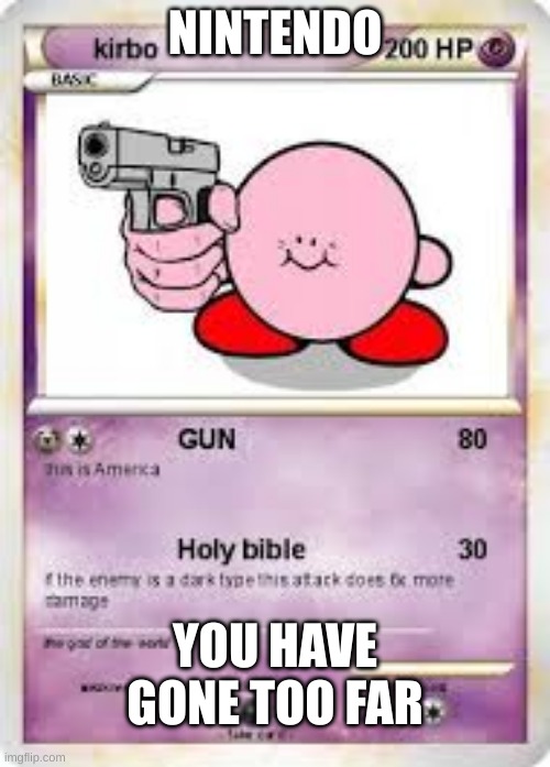 kirball | NINTENDO; YOU HAVE GONE TOO FAR | image tagged in funny,pokemon,kirby has found your sin unforgivable | made w/ Imgflip meme maker