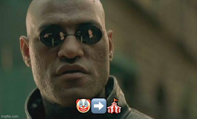 Matrix Morpheus Meme | 🤡➡️🎪 | image tagged in memes,matrix morpheus | made w/ Imgflip meme maker