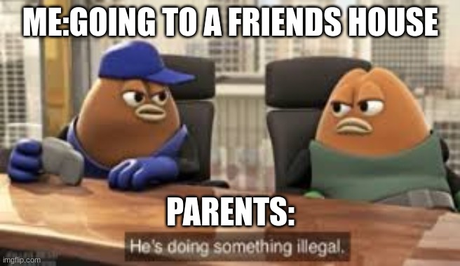 killer bean | ME:GOING TO A FRIENDS HOUSE; PARENTS: | image tagged in killer bean,amogus | made w/ Imgflip meme maker