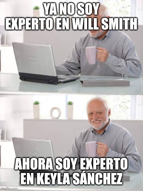 Old man smile meme | YA NO SOY EXPERTO EN WILL SMITH; AHORA SOY EXPERTO EN KEYLA SÁNCHEZ | image tagged in old man smile meme | made w/ Imgflip meme maker