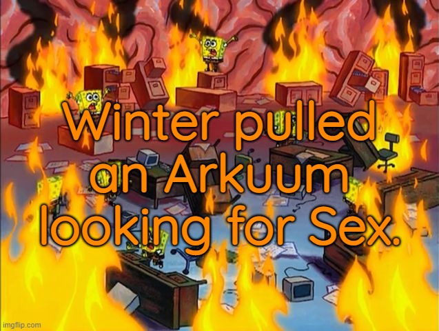 spongebob fire | Winter pulled an Arkuum looking for Sex. | made w/ Imgflip meme maker